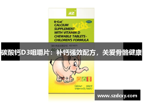 碳酸钙D3咀嚼片：补钙强效配方，关爱骨骼健康