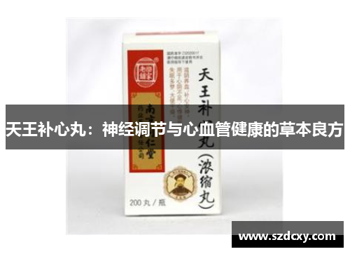 天王补心丸：神经调节与心血管健康的草本良方